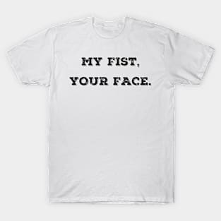 My Fist, You Face T-Shirt